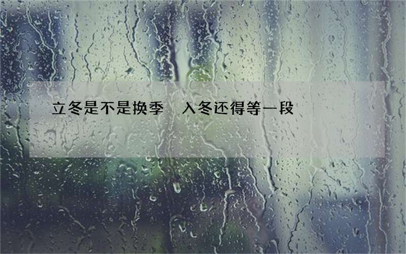 立冬是不是换季 入冬还得等一段